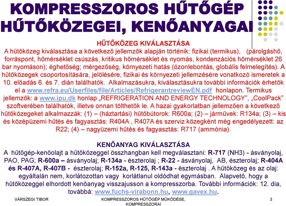 A hűtőközegek csoportosítására, jelölésére, fizikai és környezeti jellemzésére vonatkozó ismeretek a 10. előadás 6. és 7. dián találhatók.