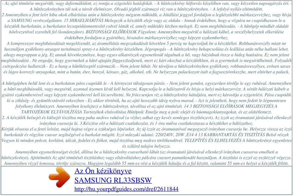 2 Amennyiben a fent leírt hiba okok elhárítása után a hûtõszekrény mégsem mûködik, a Jótállási jeggyel forduljon a legközelebbi márkaszervizhez, vagy hívja a SAMSUNG vevõszolgálatot.