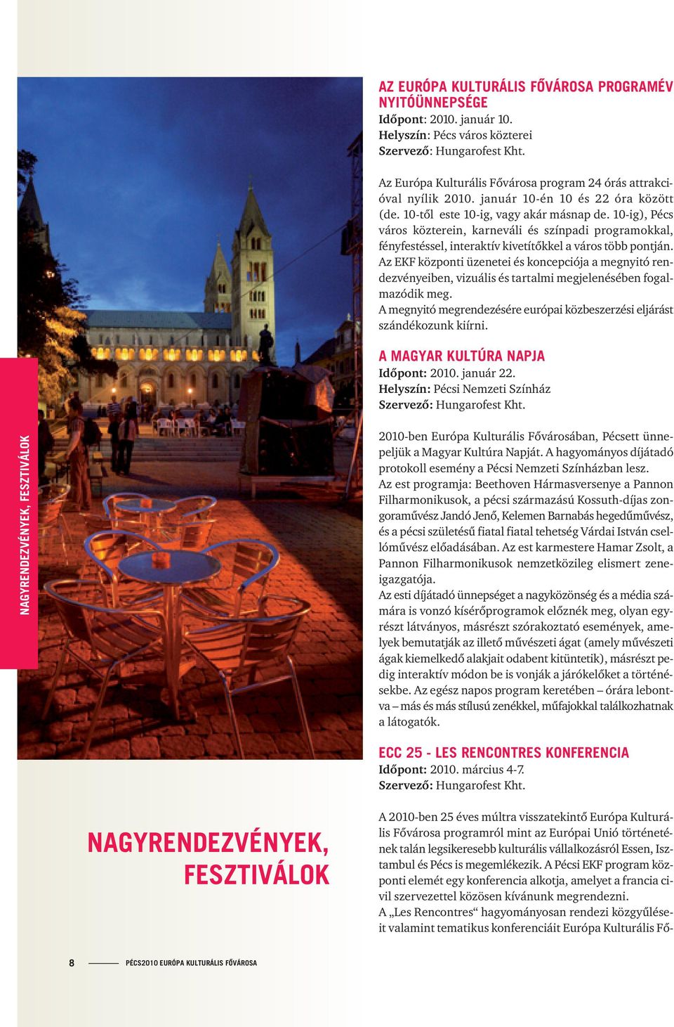 10-ig), Pécs város közterein, karneváli és színpadi programokkal, fényfestéssel, interaktív kivetítôkkel a város több pontján.