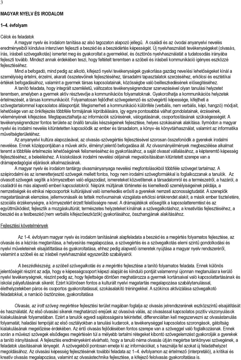 Új nyelvhasználati tevékenységeket (olvasás, írás, írásbeli szövegalkotás) ismertet meg és gyakoroltat a gyermekkel, és ösztönös nyelvhasználatát a tudatosodás irányába fejleszti tovább.