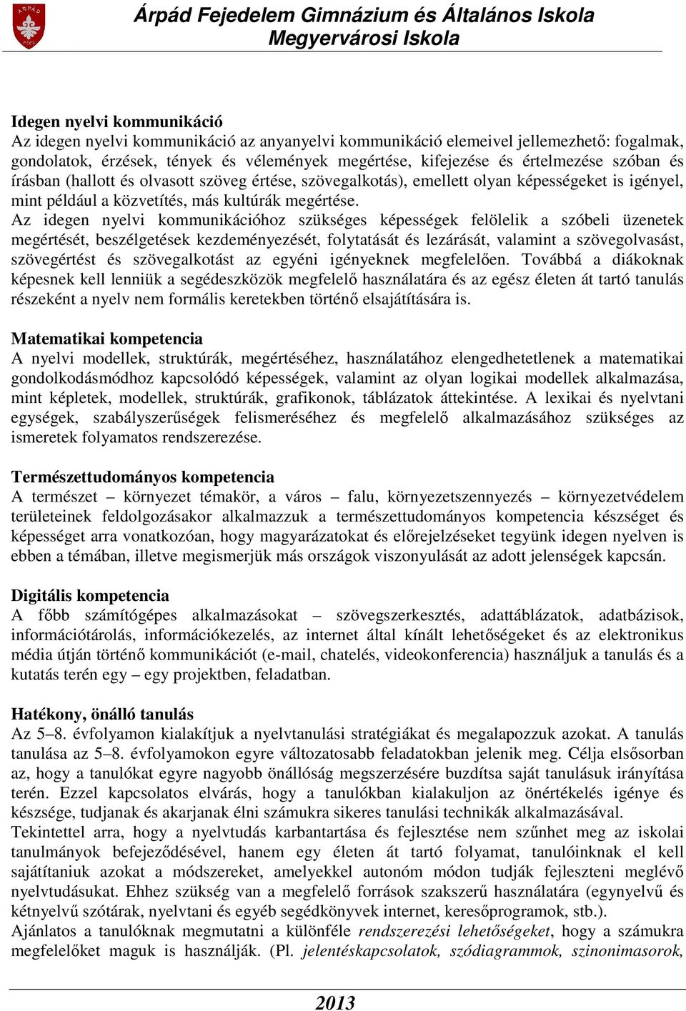 Az idegen nyelvi kommunikációhoz szükséges képességek felölelik a szóbeli üzenetek megértését, beszélgetések kezdeményezését, folytatását és lezárását, valamint a szövegolvasást, szövegértést és