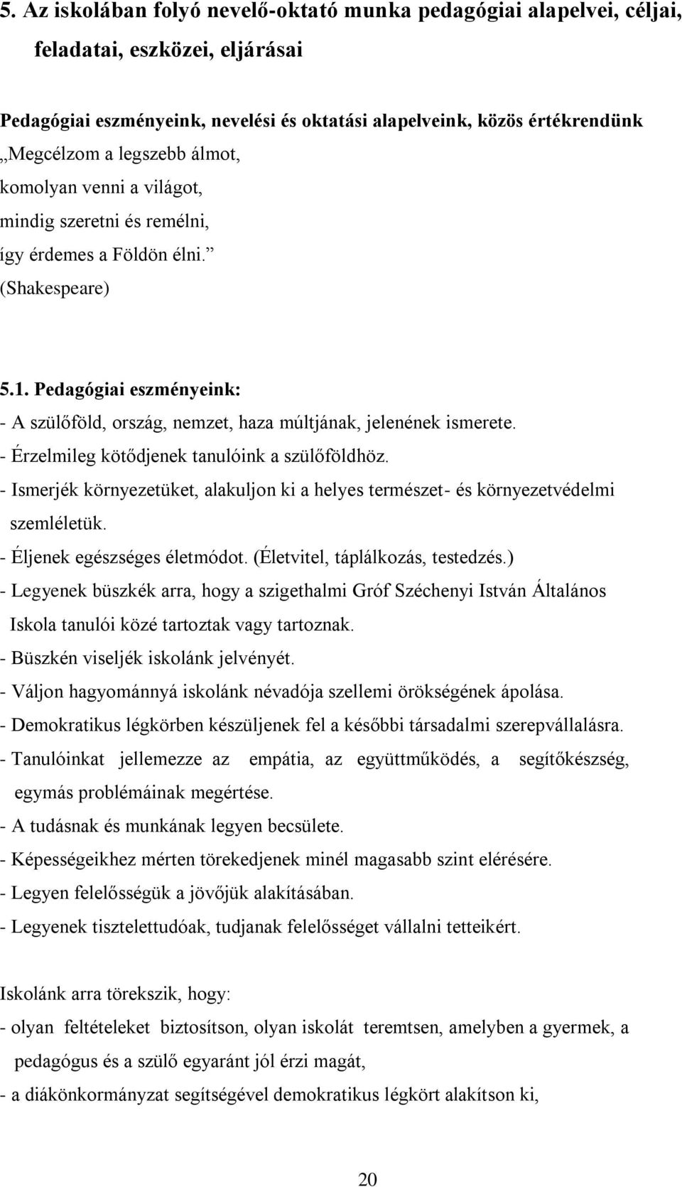 Pedagógiai eszményeink: - A szülőföld, ország, nemzet, haza múltjának, jelenének ismerete. - Érzelmileg kötődjenek tanulóink a szülőföldhöz.