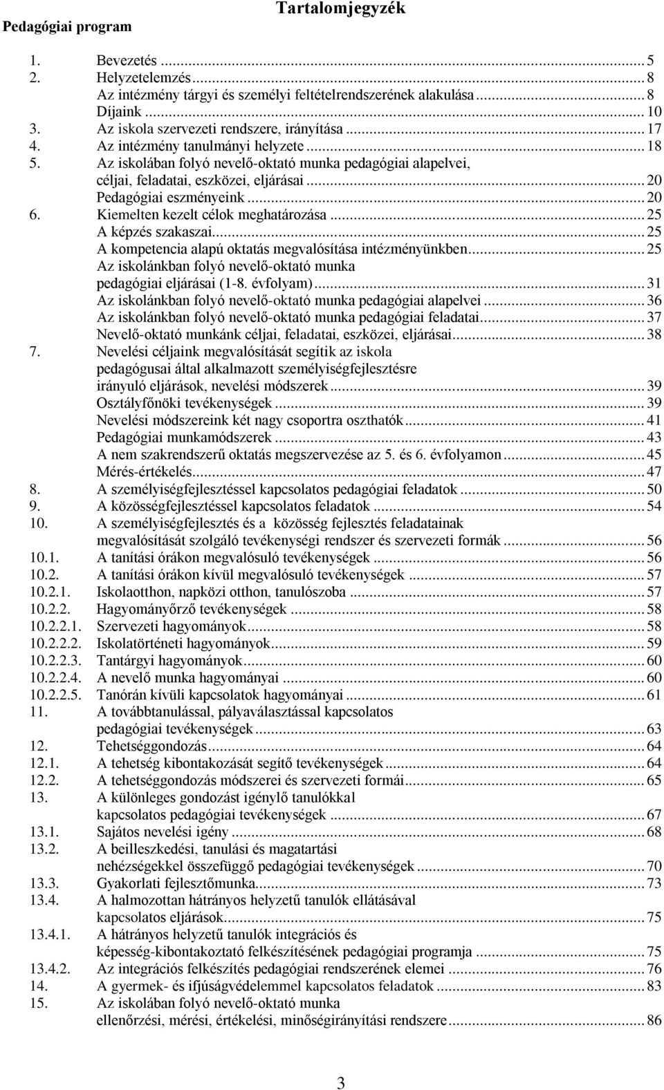 .. 20 Pedagógiai eszményeink... 20 6. Kiemelten kezelt célok meghatározása... 25 A képzés szakaszai... 25 A kompetencia alapú oktatás megvalósítása intézményünkben.