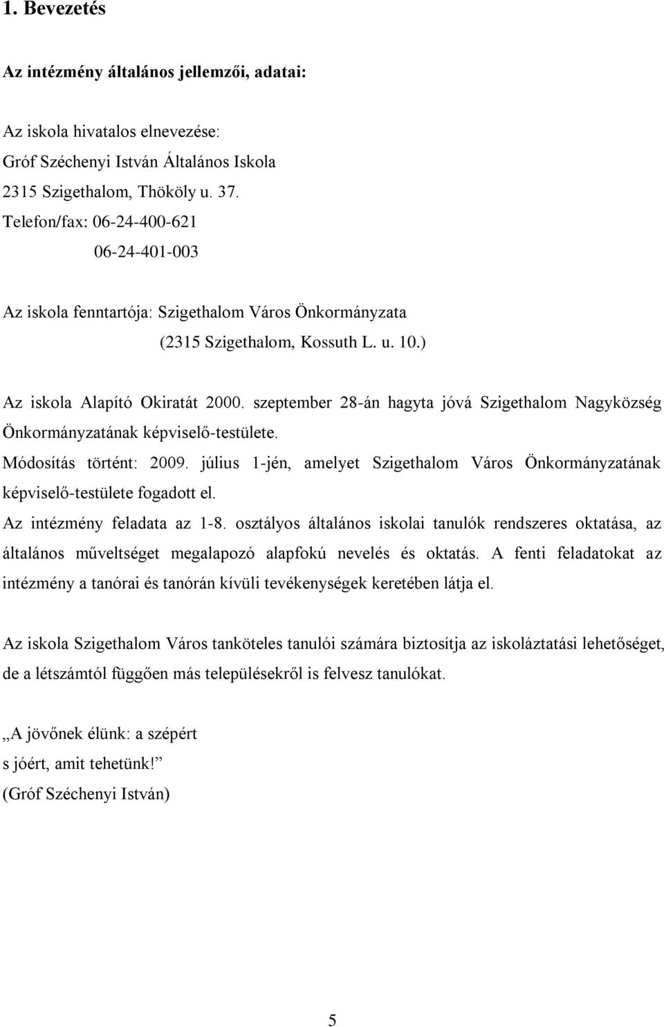 szeptember 28-án hagyta jóvá Szigethalom Nagyközség Önkormányzatának képviselő-testülete. Módosítás történt: 2009.