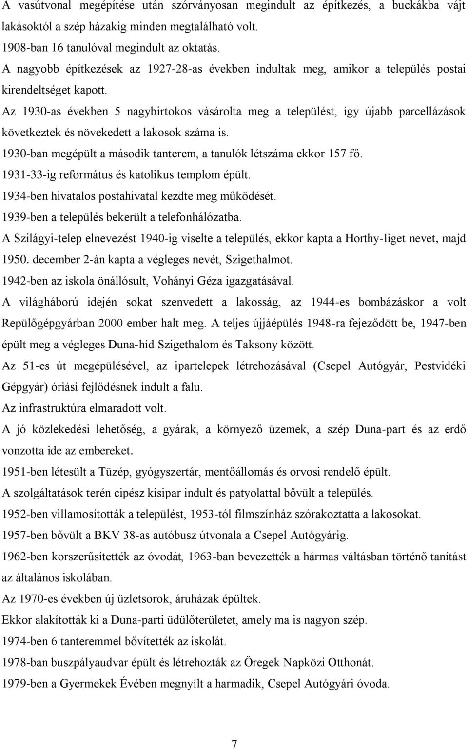 Az 1930-as években 5 nagybirtokos vásárolta meg a települést, így újabb parcellázások következtek és növekedett a lakosok száma is.