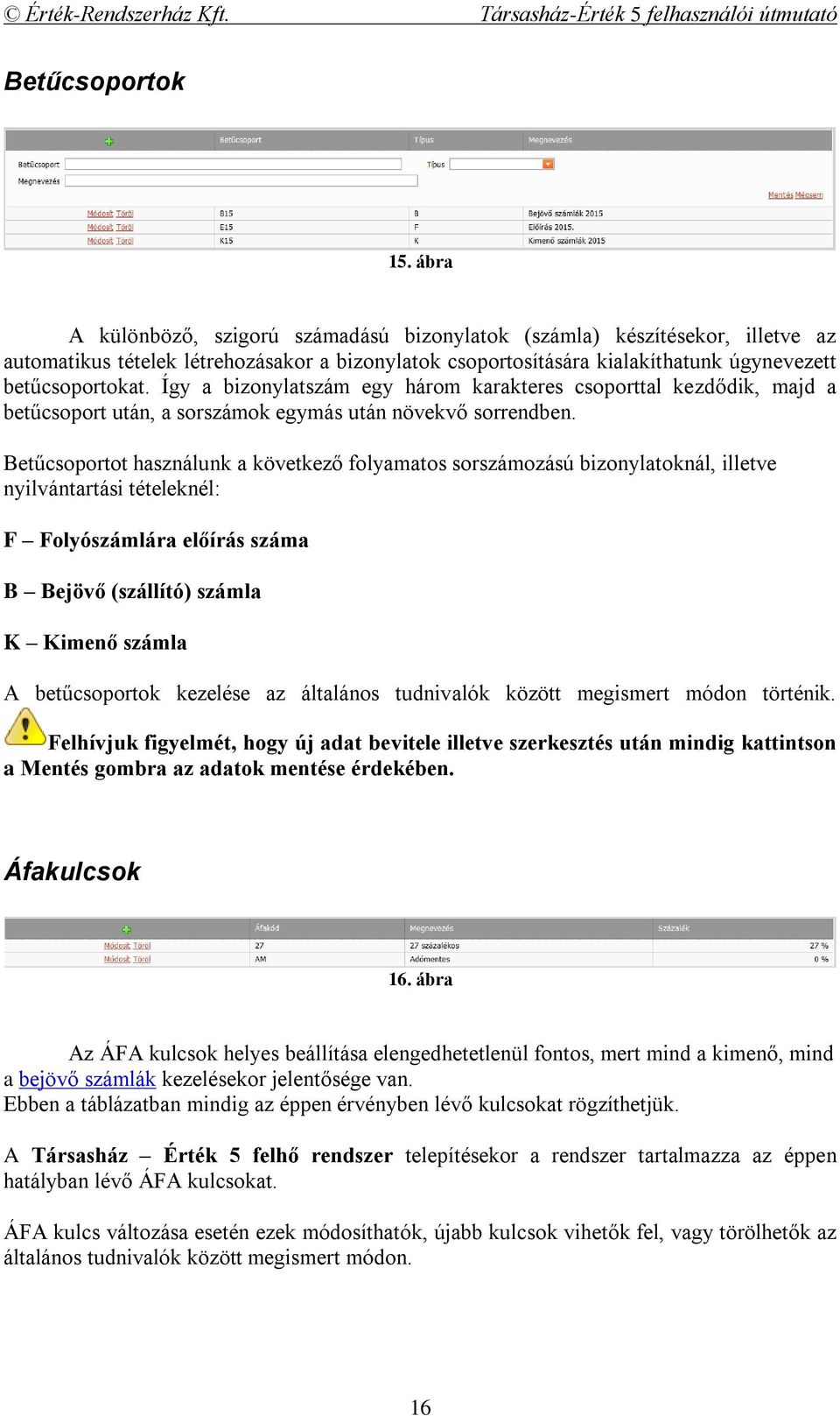 Így a bizonylatszám egy három karakteres csoporttal kezdődik, majd a betűcsoport után, a sorszámok egymás után növekvő sorrendben.