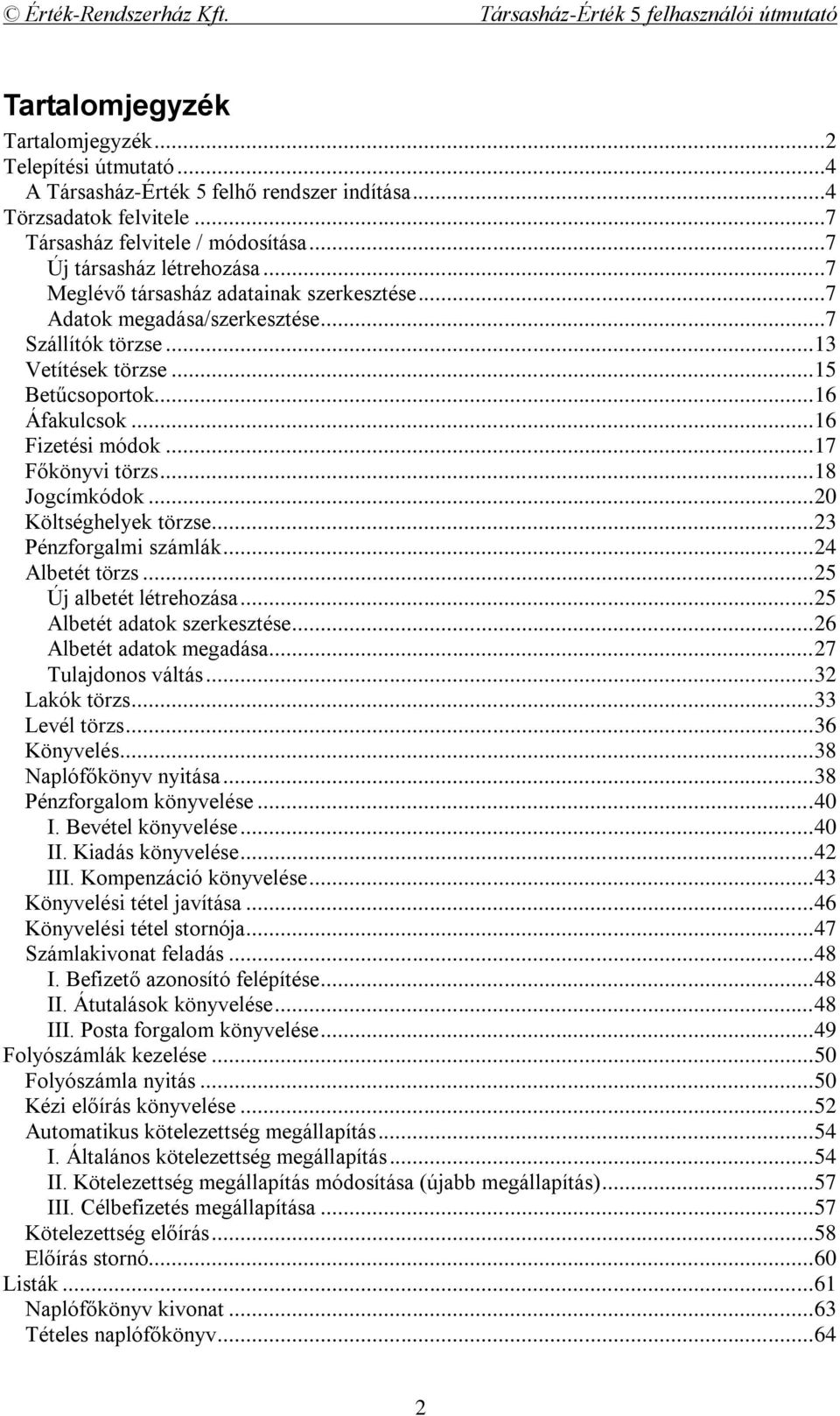 .. 18 Jogcímkódok... 20 Költséghelyek törzse... 23 Pénzforgalmi számlák... 24 Albetét törzs... 25 Új albetét létrehozása... 25 Albetét adatok szerkesztése... 26 Albetét adatok megadása.