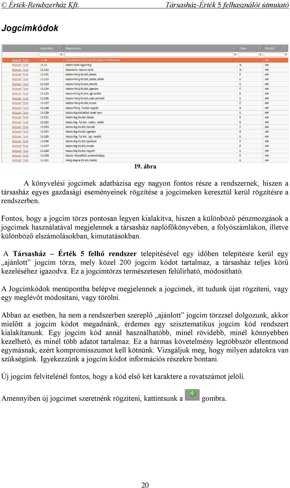 Fontos, hogy a jogcím törzs pontosan legyen kialakítva, hiszen a különböző pénzmozgások a jogcímek használatával megjelennek a társasház naplófőkönyvében, a folyószámlákon, illetve különböző