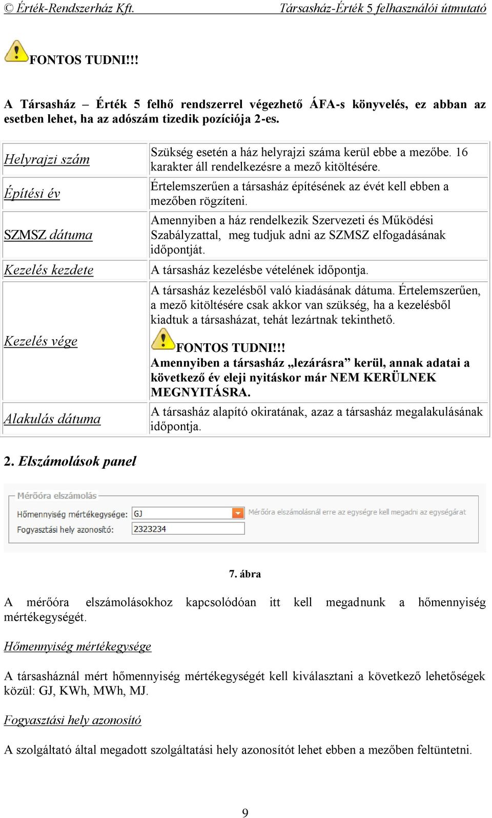 Értelemszerűen a társasház építésének az évét kell ebben a mezőben rögzíteni. Amennyiben a ház rendelkezik Szervezeti és Működési Szabályzattal, meg tudjuk adni az SZMSZ elfogadásának időpontját.