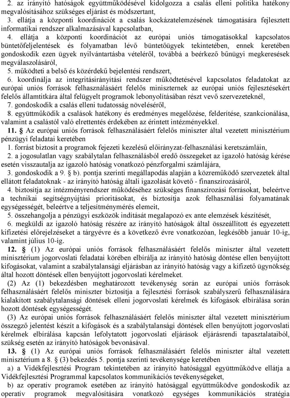 ellátja a központi koordinációt az európai uniós támogatásokkal kapcsolatos büntetőfeljelentések és folyamatban lévő büntetőügyek tekintetében, ennek keretében gondoskodik ezen ügyek nyilvántartásba