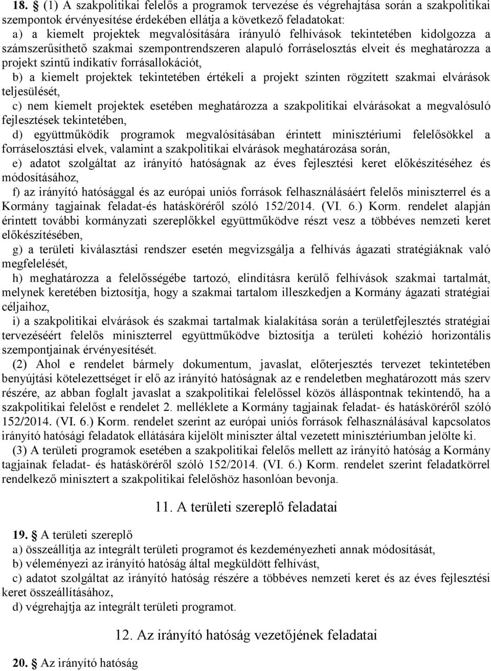 projektek tekintetében értékeli a projekt szinten rögzített szakmai elvárások teljesülését, c) nem kiemelt projektek esetében meghatározza a szakpolitikai elvárásokat a megvalósuló fejlesztések