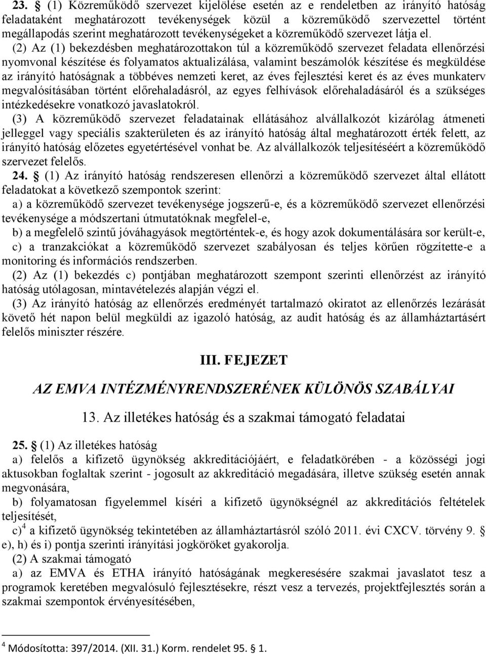 (2) Az (1) bekezdésben meghatározottakon túl a közreműködő szervezet feladata ellenőrzési nyomvonal készítése és folyamatos aktualizálása, valamint beszámolók készítése és megküldése az irányító