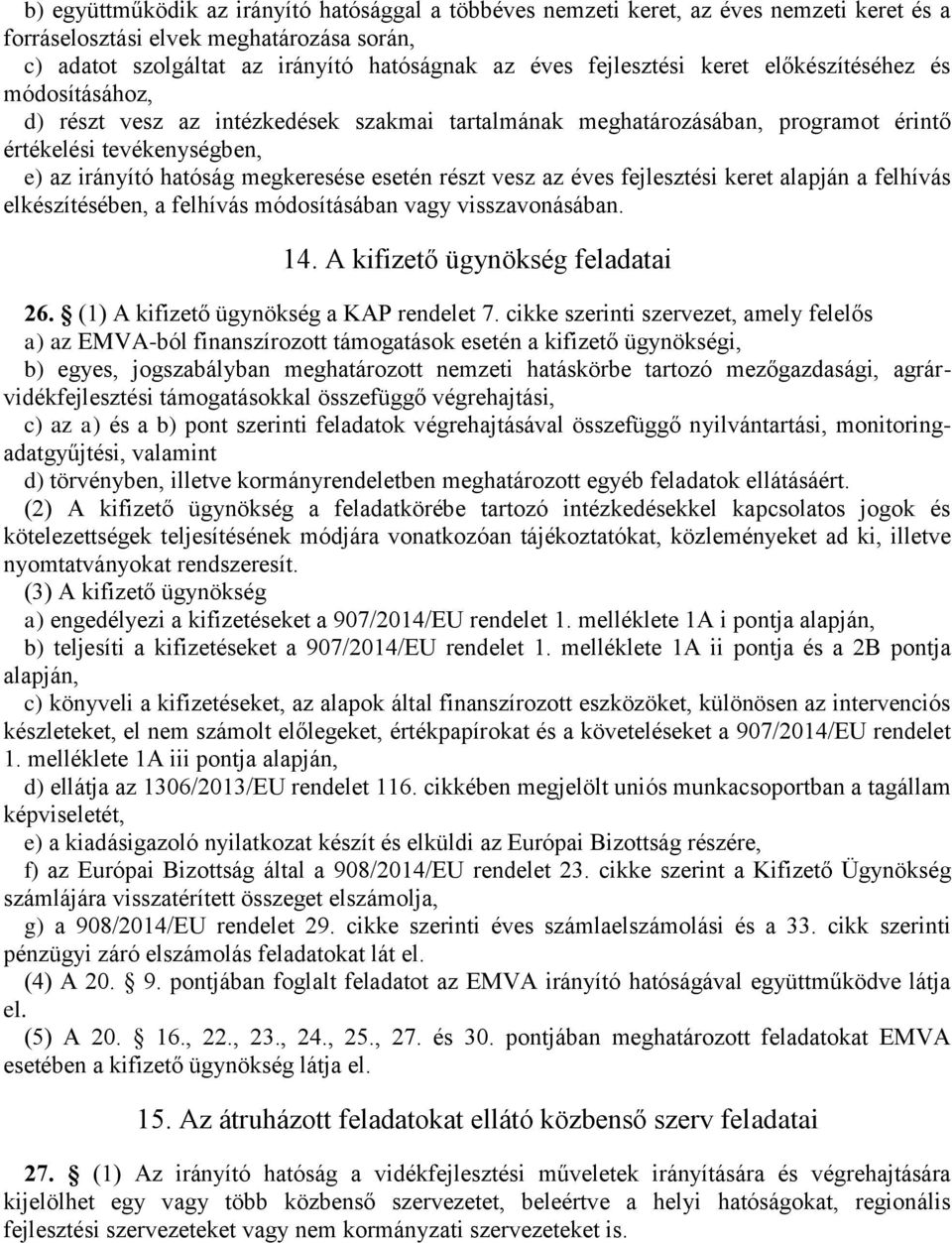 vesz az éves fejlesztési keret alapján a felhívás elkészítésében, a felhívás módosításában vagy visszavonásában. 14. A kifizető ügynökség feladatai 26. (1) A kifizető ügynökség a KAP rendelet 7.