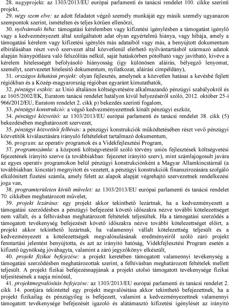 nyilvánvaló hiba: támogatási kérelemben vagy kifizetési igénylésben a támogatást igénylő vagy a kedvezményezett által szolgáltatott adat olyan egyértelmű hiánya, vagy hibája, amely a támogatási