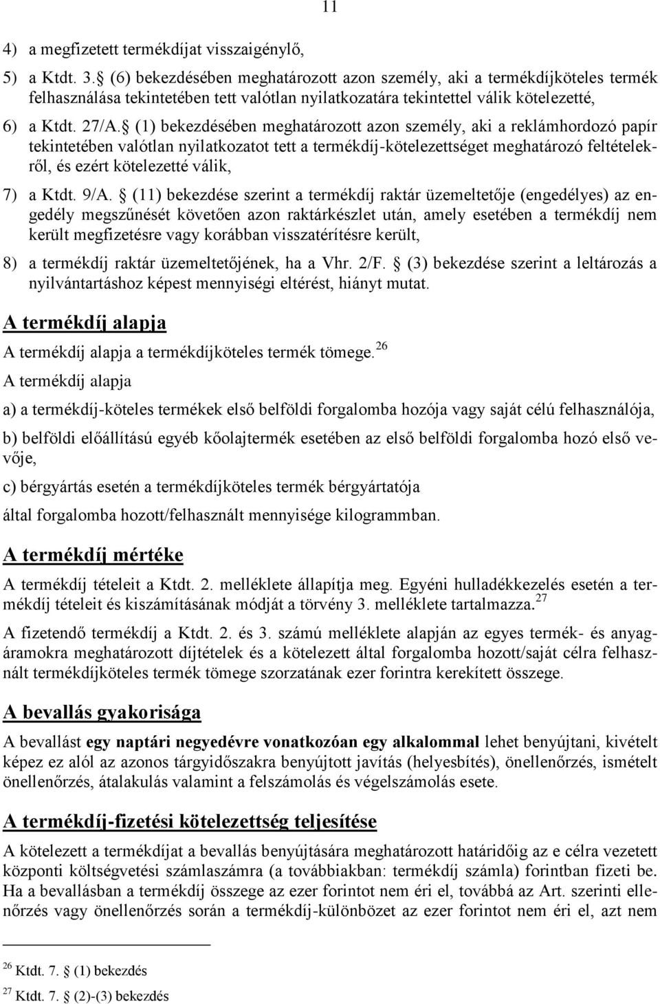 (1) bekezdésében meghatározott azon személy, aki a reklámhordozó papír tekintetében valótlan nyilatkozatot tett a termékdíj-kötelezettséget meghatározó feltételekről, és ezért kötelezetté válik, 7) a