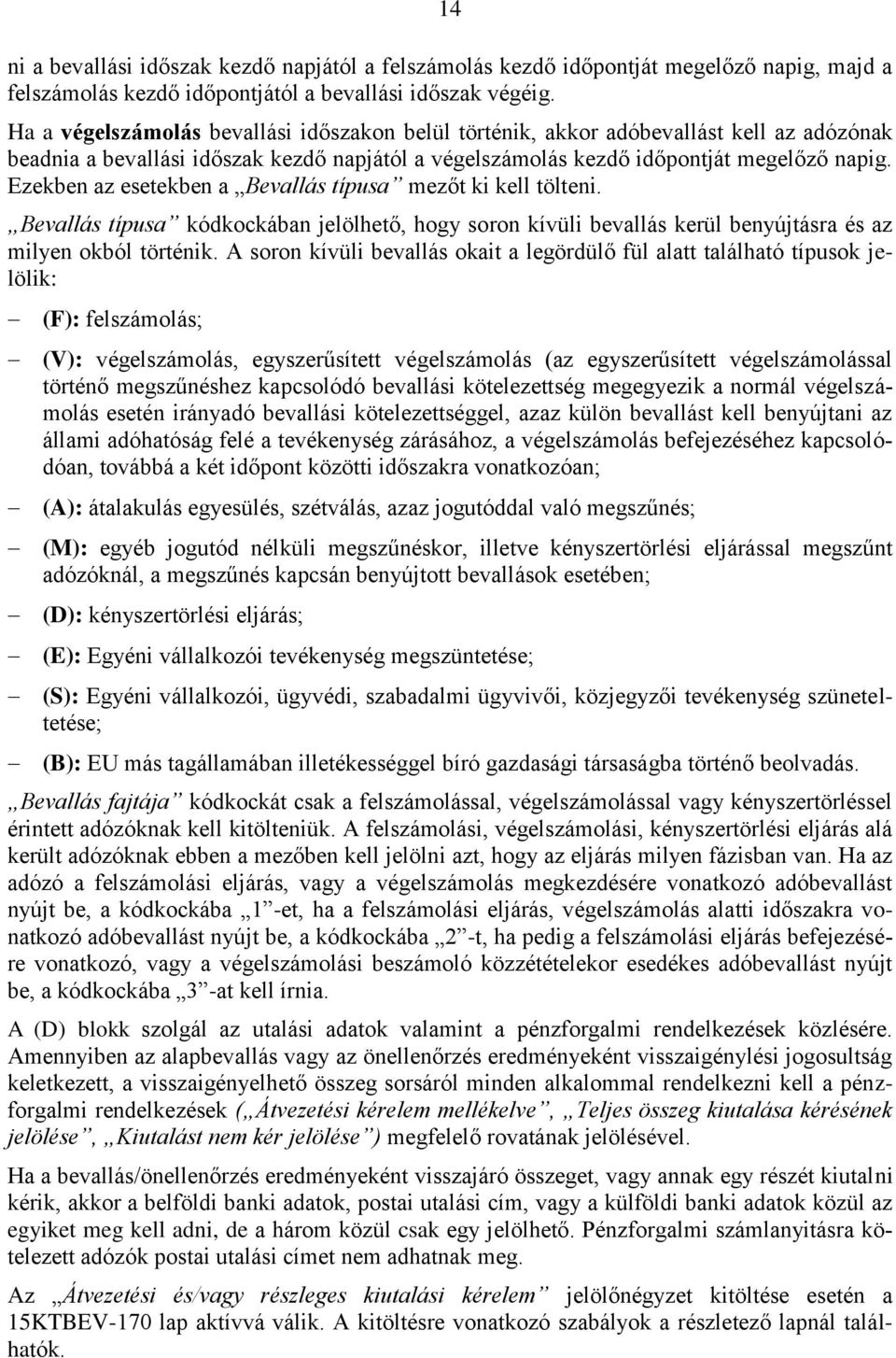 Ezekben az esetekben a Bevallás típusa mezőt ki kell tölteni. Bevallás típusa kódkockában jelölhető, hogy soron kívüli bevallás kerül benyújtásra és az milyen okból történik.