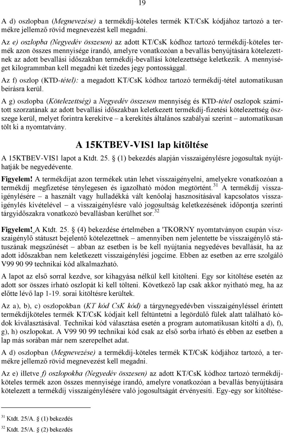 időszakban termékdíj-bevallási kötelezettsége keletkezik. A mennyiséget kilogrammban kell megadni két tizedes jegy pontossággal.