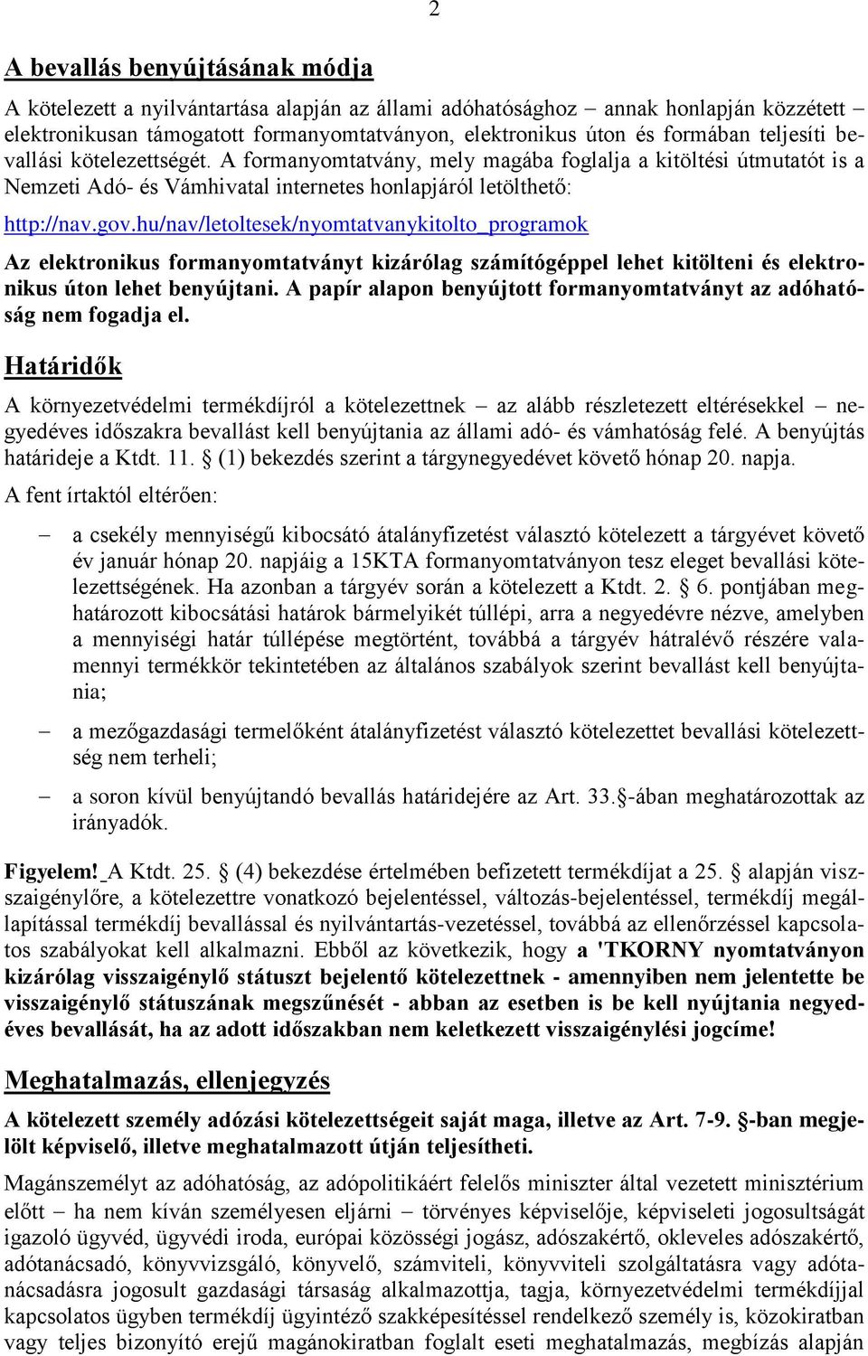 hu/nav/letoltesek/nyomtatvanykitolto_programok Az elektronikus formanyomtatványt kizárólag számítógéppel lehet kitölteni és elektronikus úton lehet benyújtani.