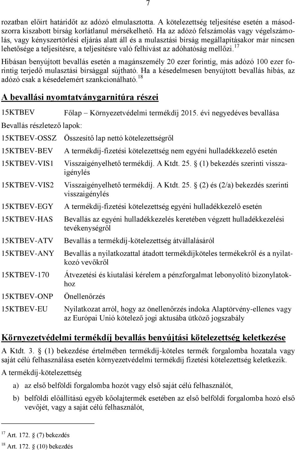 adóhatóság mellőzi. 17 Hibásan benyújtott bevallás esetén a magánszemély 20 ezer forintig, más adózó 100 ezer forintig terjedő mulasztási bírsággal sújtható.