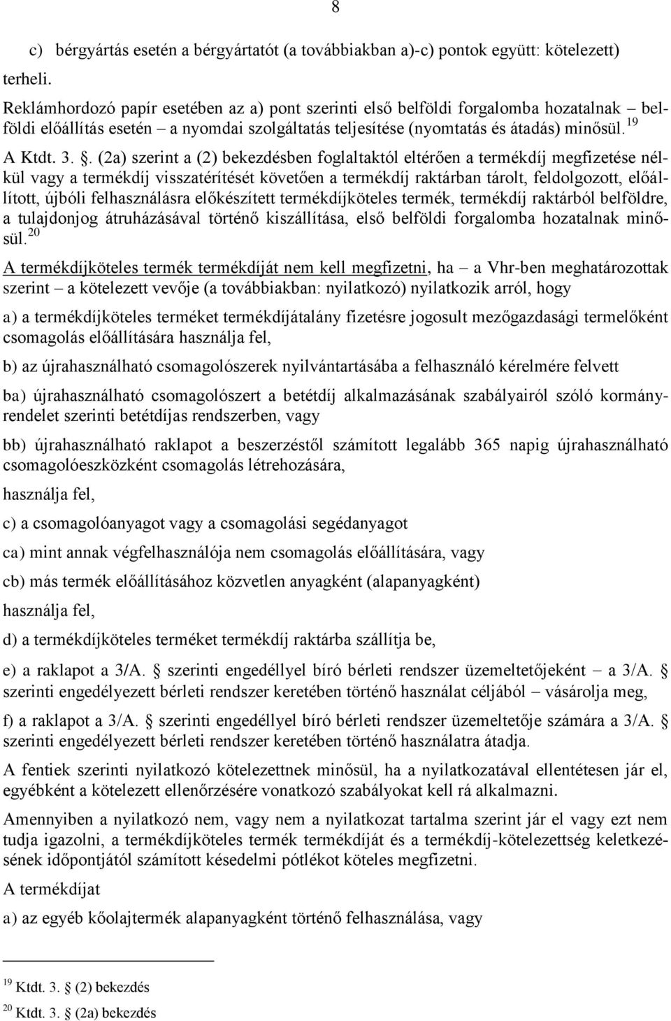 a nyomdai szolgáltatás teljesítése (nyomtatás és átadás) minősül. 19 A Ktdt. 3.