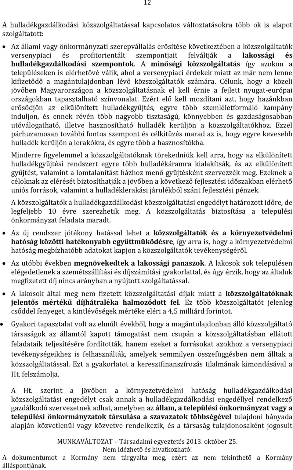 A minőségi közszolgáltatás így azokon a településeken is elérhetővé válik, ahol a versenypiaci érdekek miatt az már nem lenne kifizetődő a magántulajdonban lévő közszolgáltatók számára.