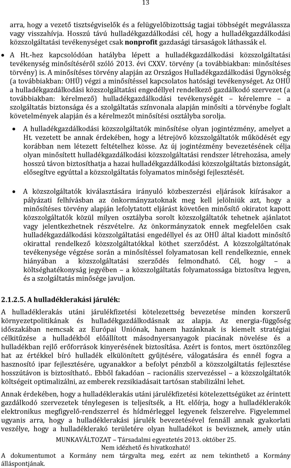 -hez kapcsolódóan hatályba lépett a hulladékgazdálkodási közszolgáltatási tevékenység minősítéséről szóló 2013. évi CXXV. törvény (a továbbiakban: minősítéses törvény) is.