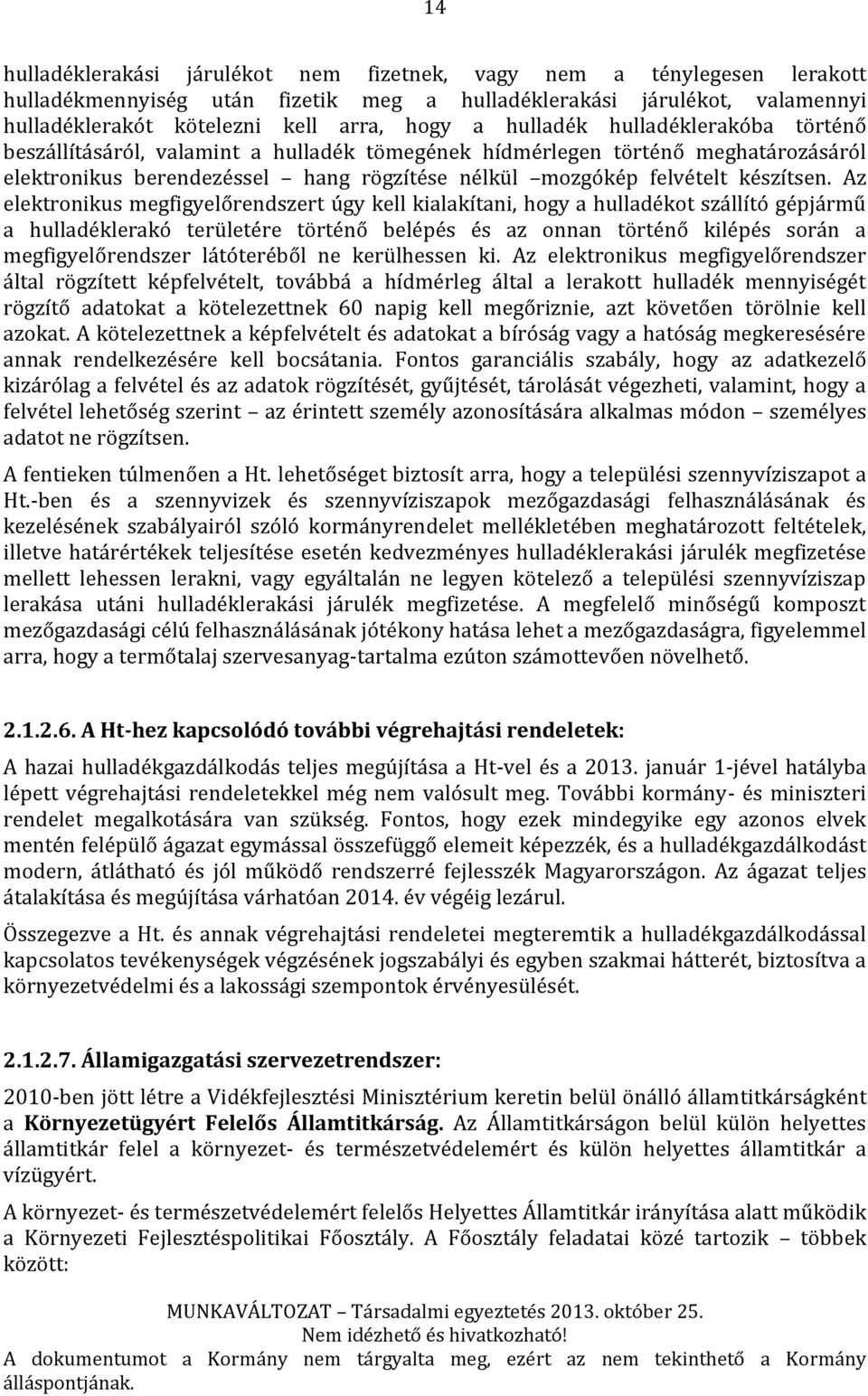 Az elektronikus megfigyelőrendszert úgy kell kialakítani, hogy a hulladékot szállító gépjármű a hulladéklerakó területére történő belépés és az onnan történő kilépés során a megfigyelőrendszer