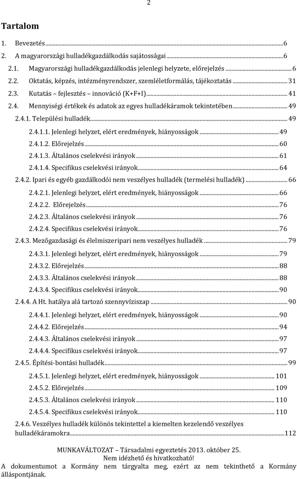 .. 49 2.4.1.2. Előrejelzés... 60 2.4.1.3. Általános cselekvési irányok... 61 2.4.1.4. Specifikus cselekvési irányok... 64 2.4.2. Ipari és egyéb gazdálkodói nem veszélyes hulladék (termelési hulladék).