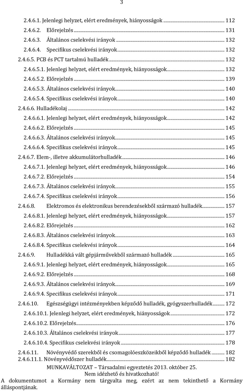 .. 140 2.4.6.6. Hulladékolaj... 142 2.4.6.6.1. Jelenlegi helyzet, elért eredmények, hiányosságok... 142 2.4.6.6.2. Előrejelzés... 145 2.4.6.6.3. Általános cselekvési irányok... 145 2.4.6.6.4. Specifikus cselekvési irányok.