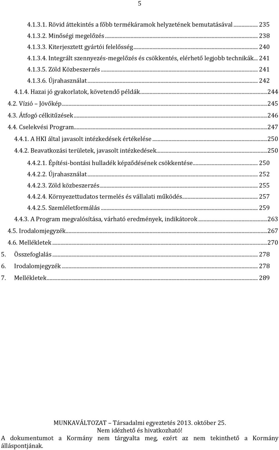 ..247 4.4.1. A HKI által javasolt intézkedések értékelése...250 4.4.2. Beavatkozási területek, javasolt intézkedések...250 4.4.2.1. Építési-bontási hulladék képződésének csökkentése... 250 4.4.2.2. Újrahasználat.