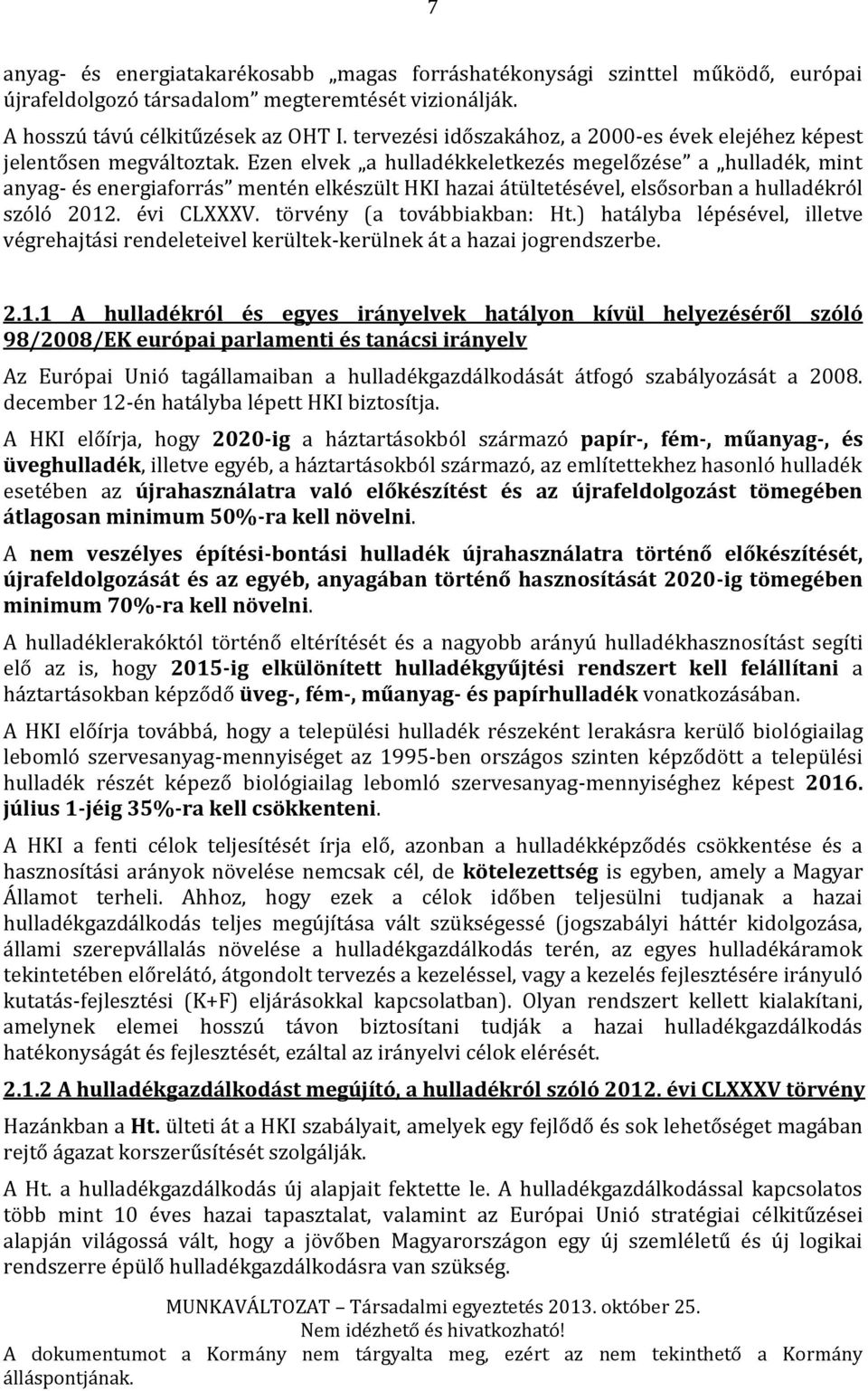 Ezen elvek a hulladékkeletkezés megelőzése a hulladék, mint anyag- és energiaforrás mentén elkészült HKI hazai átültetésével, elsősorban a hulladékról szóló 2012. évi CLXXXV.