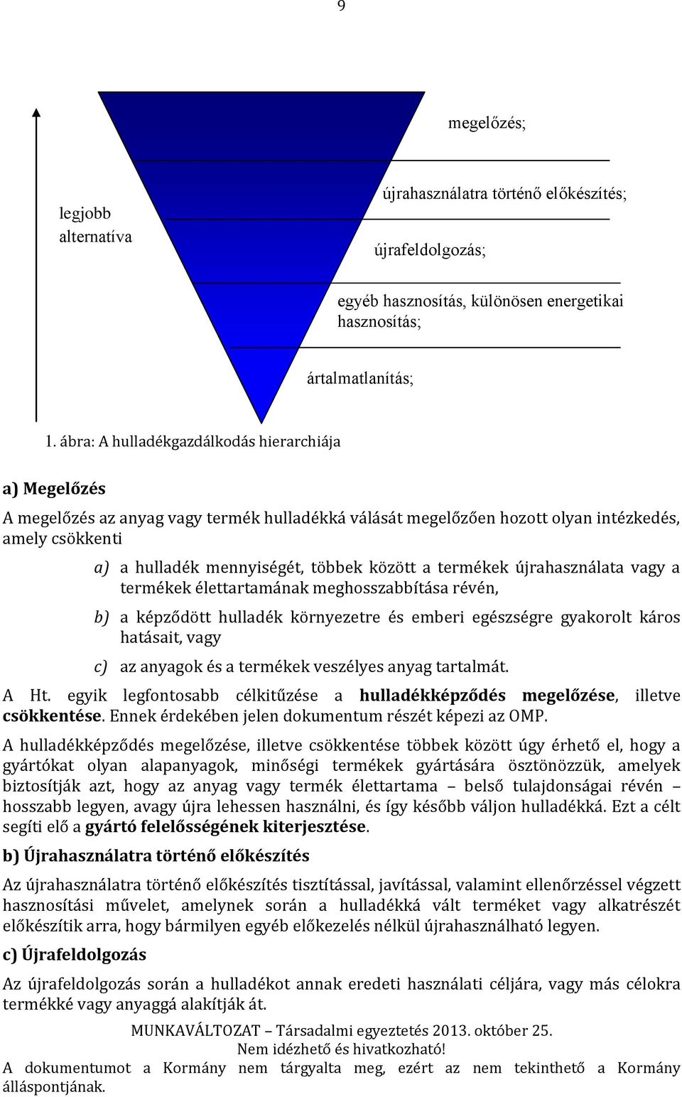 a termékek újrahasználata vagy a termékek élettartamának meghosszabbítása révén, b) a képződött hulladék környezetre és emberi egészségre gyakorolt káros hatásait, vagy c) az anyagok és a termékek