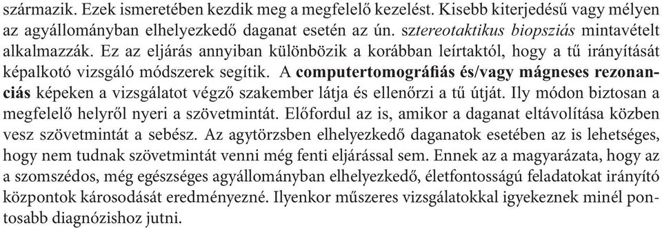 A computertomográfiás és/vagy mágneses rezonanciás képeken a vizsgálatot végző szakember látja és ellenőrzi a tű útját. Ily módon biztosan a megfelelő helyről nyeri a szövetmintát.