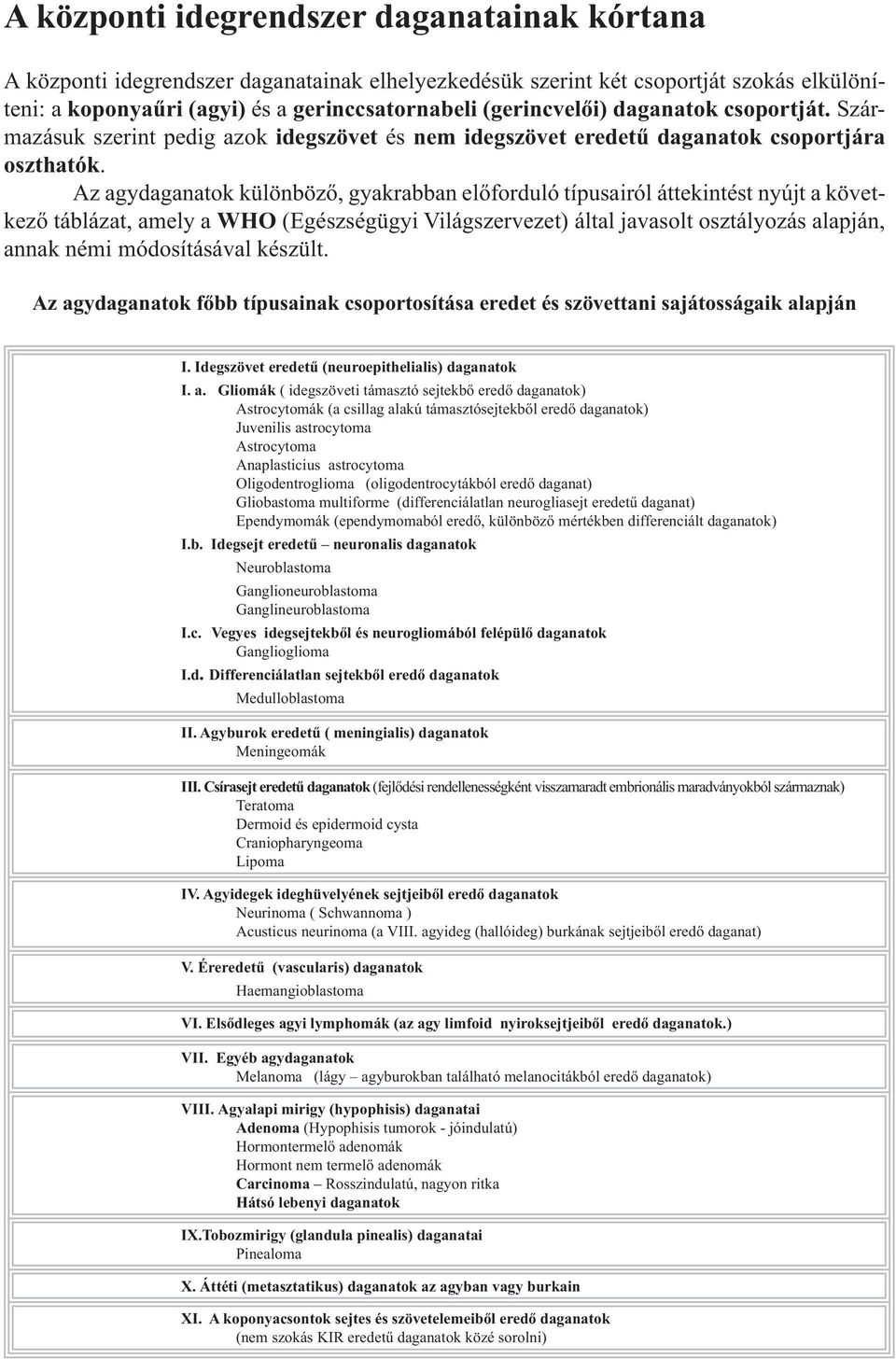 Az agydaganatok különböző, gyakrabban előforduló típusairól áttekintést nyújt a következő táblázat, amely a WHO (Egészségügyi Világszervezet) által javasolt osztályozás alapján, annak némi