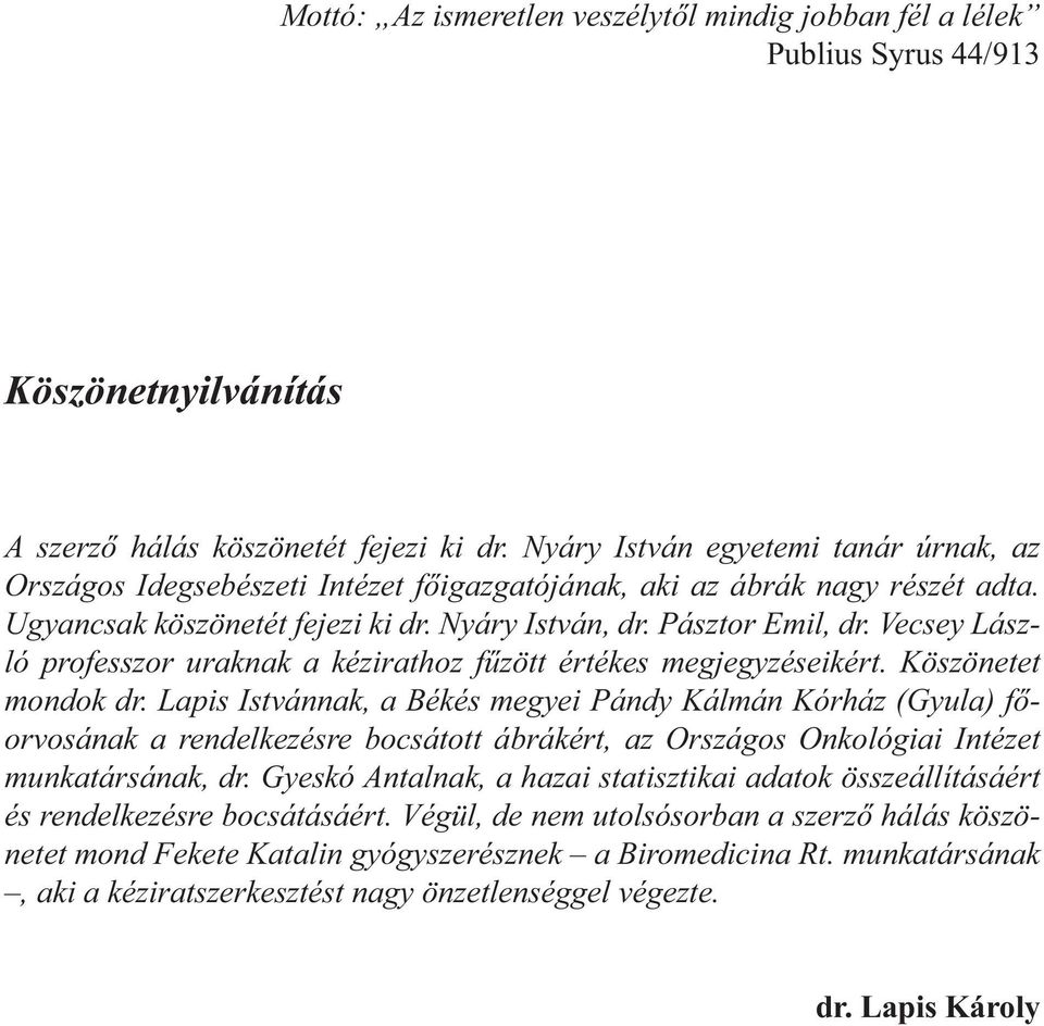 Vecsey László professzor uraknak a kézirathoz fűzött értékes megjegyzéseikért. Köszönetet mondok dr.