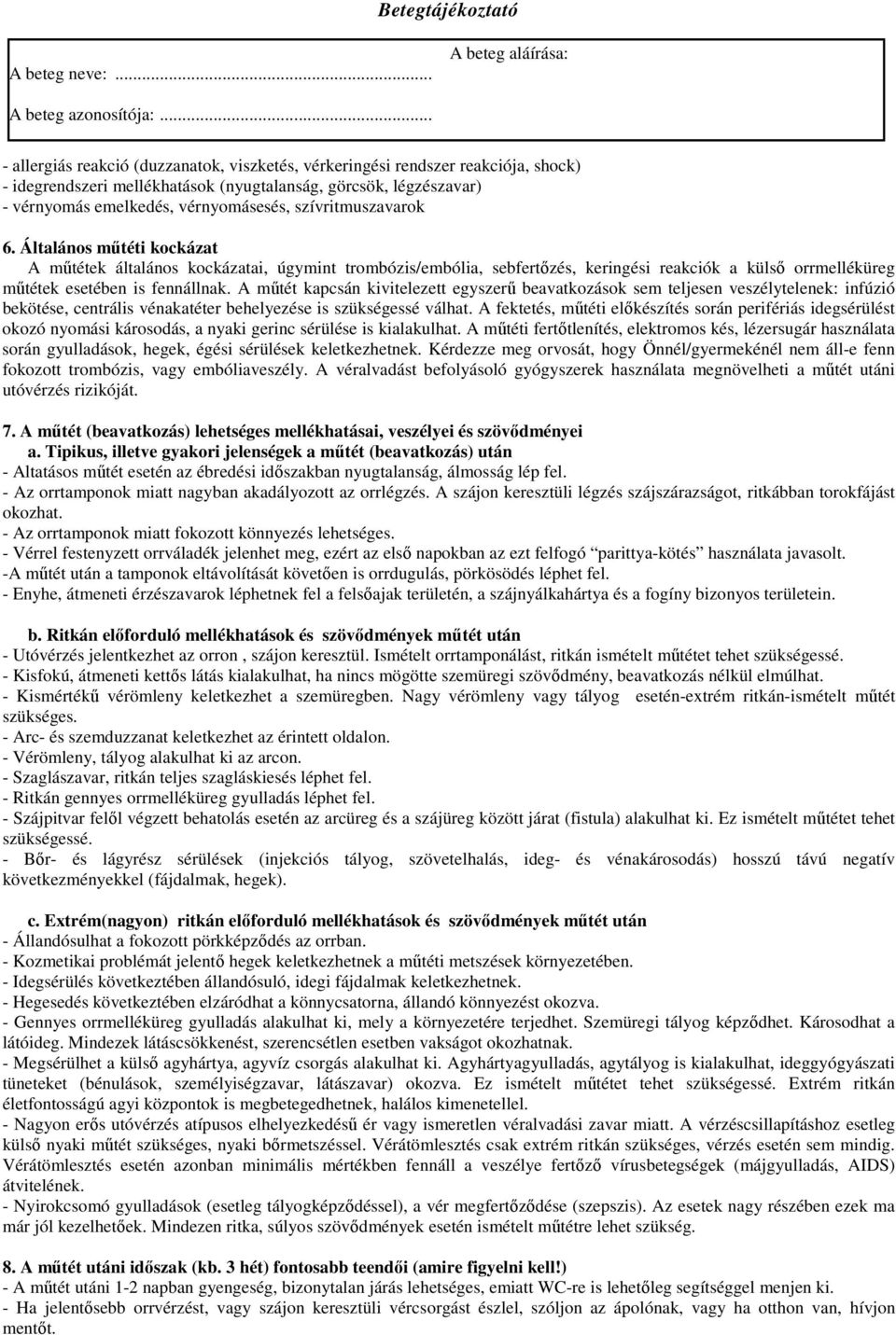 A műtét kapcsán kivitelezett egyszerű beavatkozások sem teljesen veszélytelenek: infúzió bekötése, centrális vénakatéter behelyezése is szükségessé válhat.