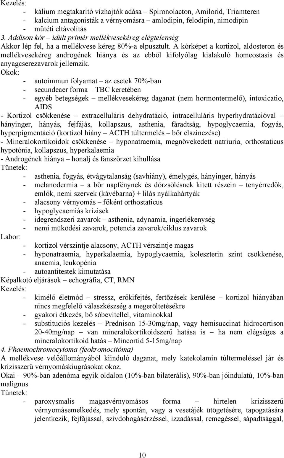 A kórképet a kortizol, aldosteron és mellékvesekéreg androgének hiánya és az ebből kifolyólag kialakuló homeostasis és anyagcserezavarok jellemzik.