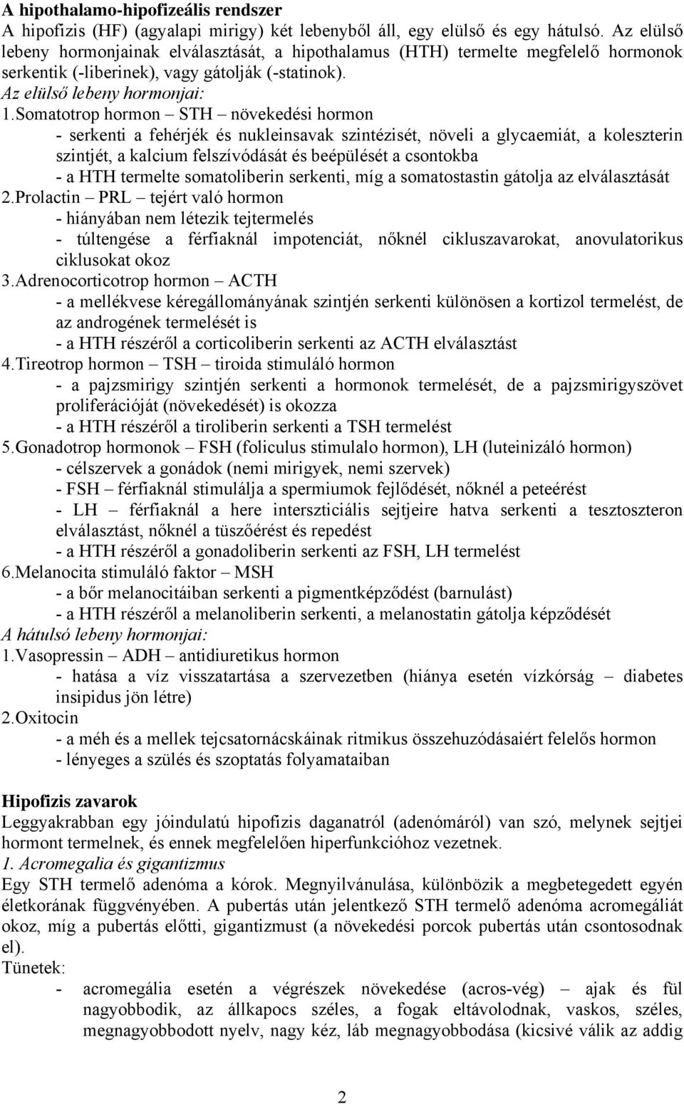 Somatotrop hormon STH növekedési hormon - serkenti a fehérjék és nukleinsavak szintézisét, növeli a glycaemiát, a koleszterin szintjét, a kalcium felszívódását és beépülését a csontokba - a HTH