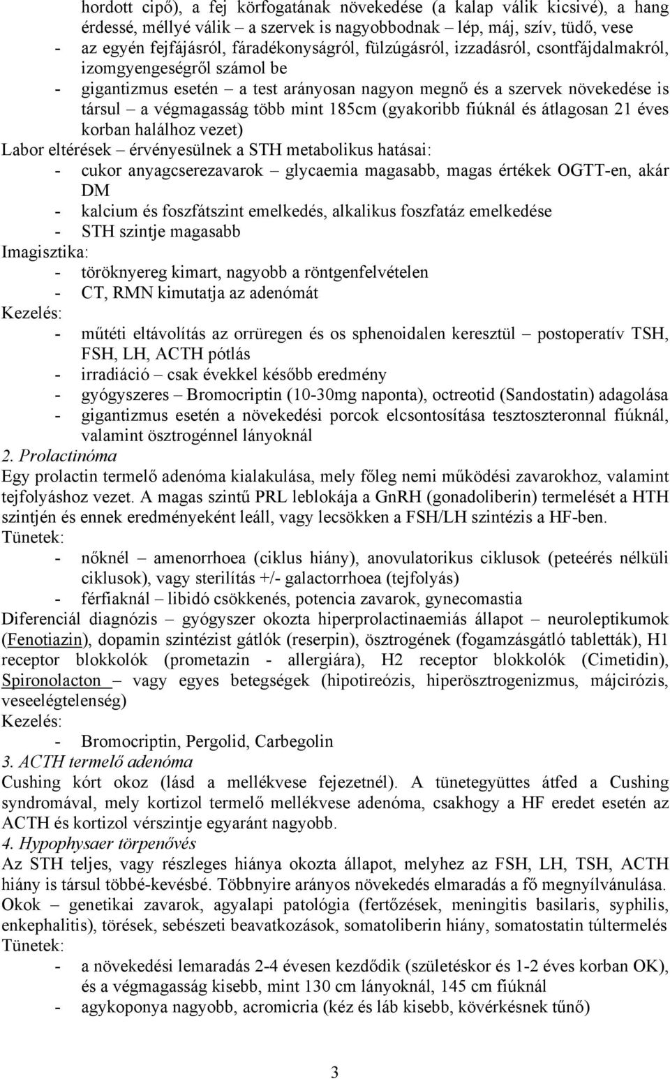 fiúknál és átlagosan 21 éves korban halálhoz vezet) Labor eltérések érvényesülnek a STH metabolikus hatásai: - cukor anyagcserezavarok glycaemia magasabb, magas értékek OGTT-en, akár DM - kalcium és