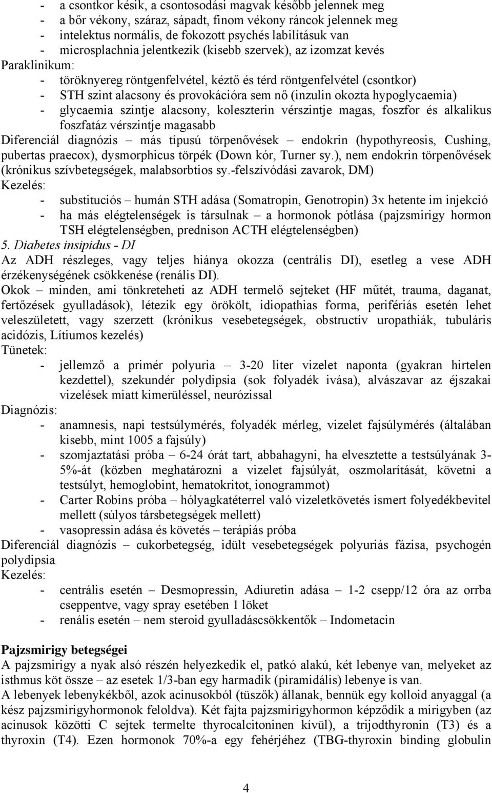 (inzulin okozta hypoglycaemia) - glycaemia szintje alacsony, koleszterin vérszintje magas, foszfor és alkalikus foszfatáz vérszintje magasabb Diferenciál diagnózis más típusú törpenővések endokrin