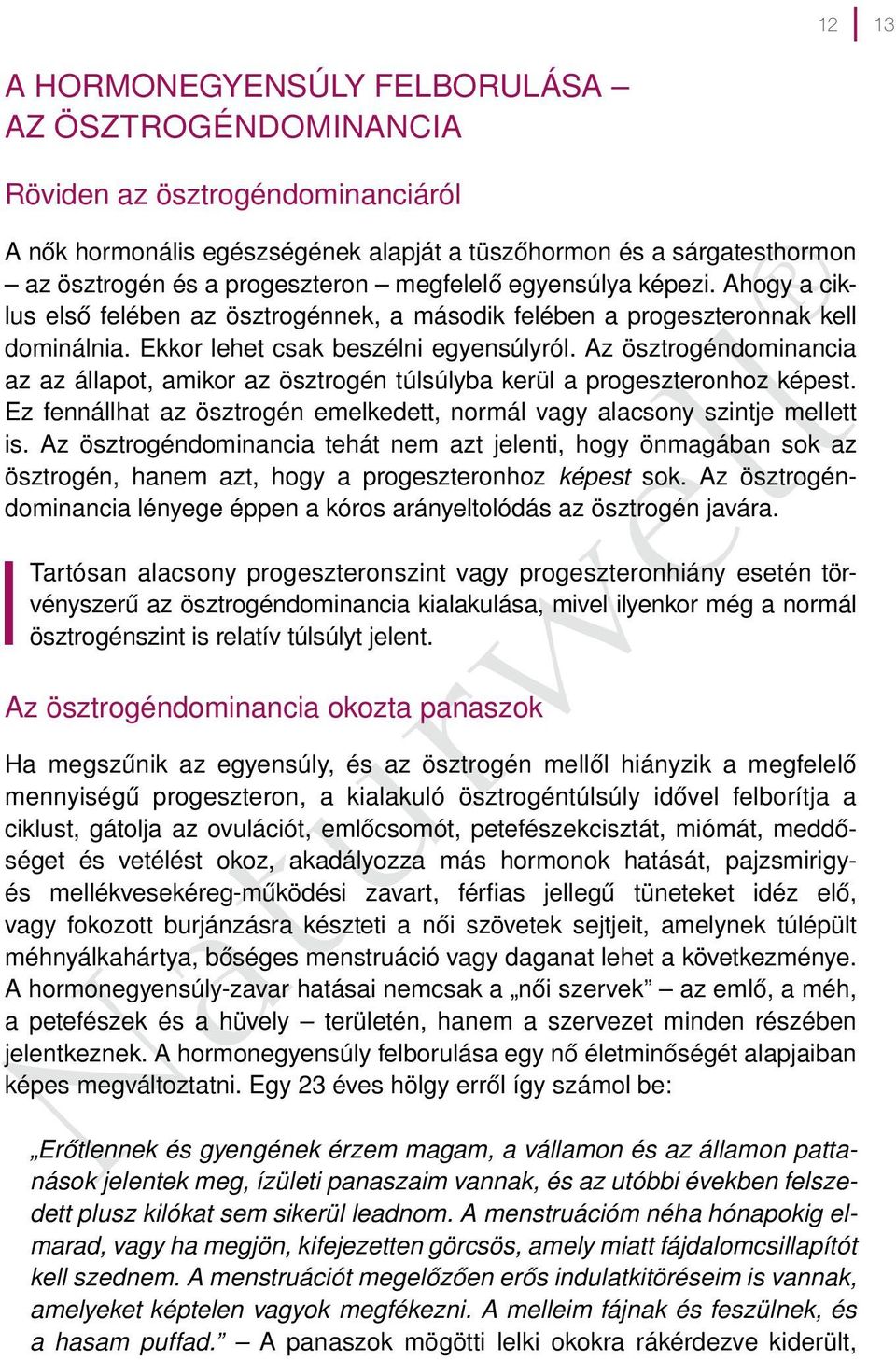 Az ösztrogéndominancia az az állapot, amikor az ösztrogén túlsúlyba kerül a progeszteronhoz képest. Ez fennállhat az ösztrogén emelkedett, normál vagy alacsony szintje mellett is.