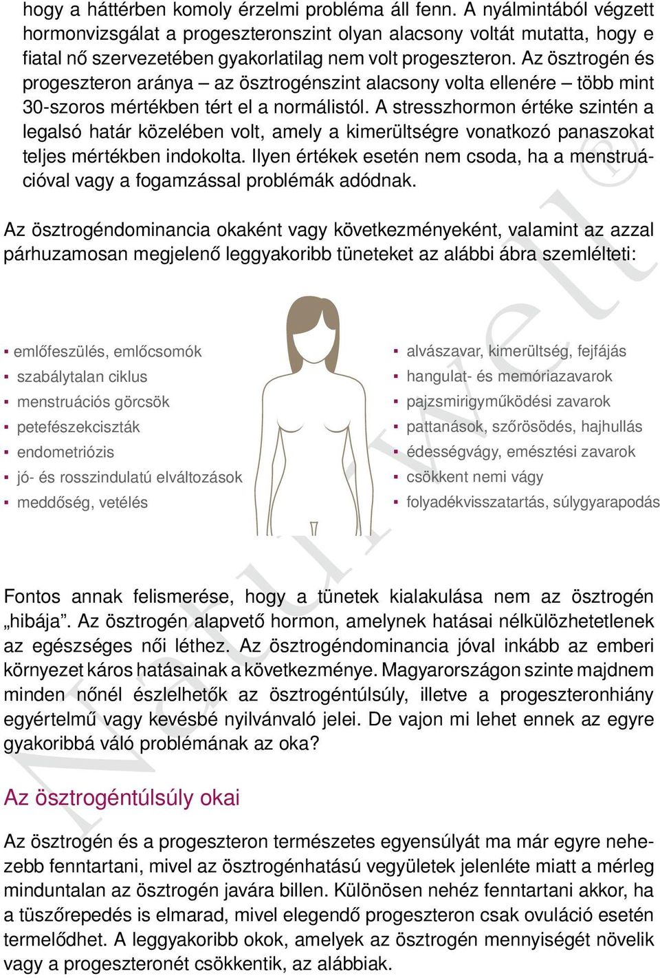 Az ösztrogén és progeszteron aránya az ösztrogénszint alacsony volta ellenére több mint 30-szoros mértékben tért el a normálistól.