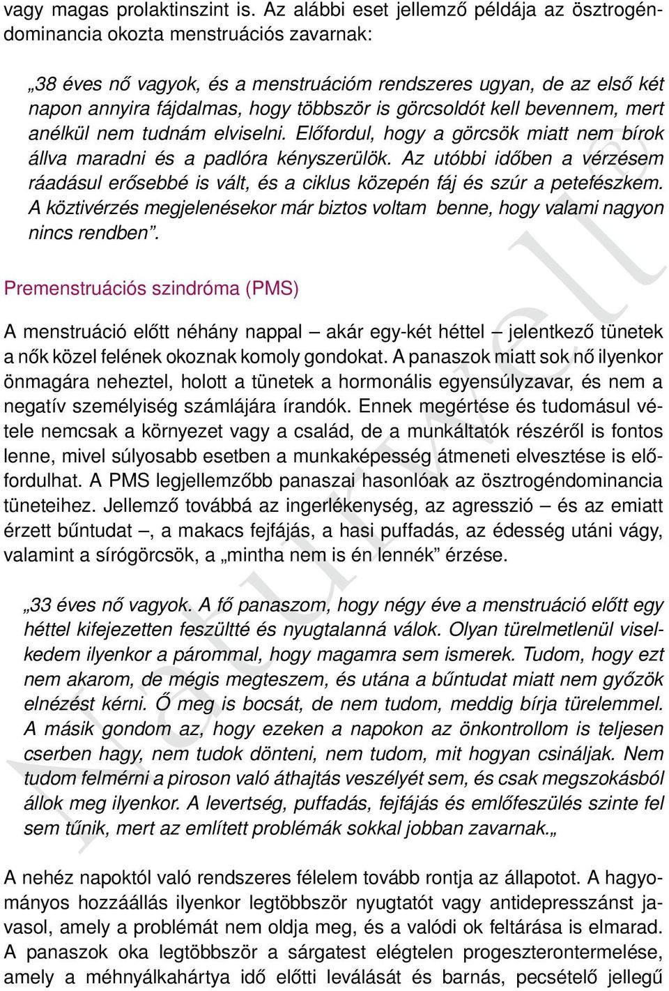 görcsoldót kell bevennem, mert anélkül nem tudnám elviselni. Előfordul, hogy a görcsök miatt nem bírok állva maradni és a padlóra kényszerülök.