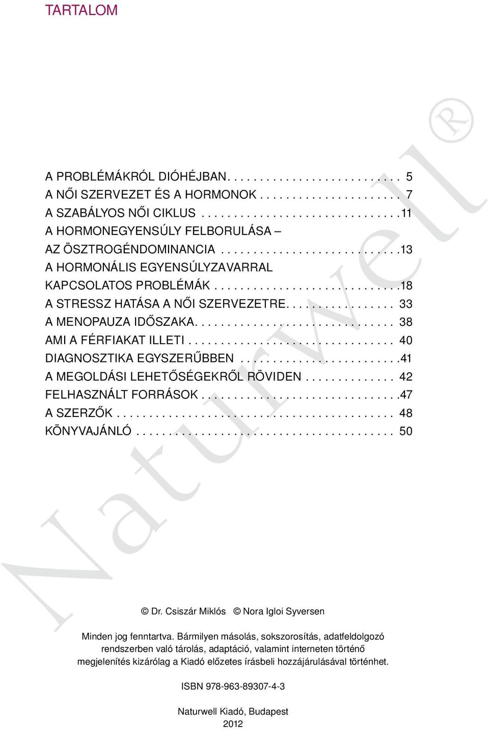 ..41 A MEGOLDÁSI LEHETŐSÉGEKRŐL RÖVIDEN... 42 FELHASZNÁLT FORRÁSOK...47 A SZERZŐK... 48 KÖNYVAJÁNLÓ... 50 Dr. Csiszár Miklós Nora Igloi Syversen Minden jog fenntartva.