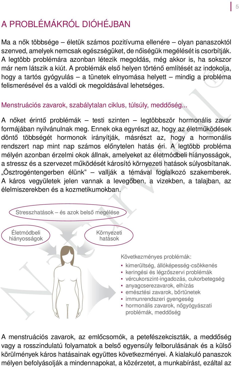 A problémák első helyen történő említését az indokolja, hogy a tartós gyógyulás a tünetek elnyomása helyett mindig a probléma felismerésével és a valódi ok megoldásával lehetséges.