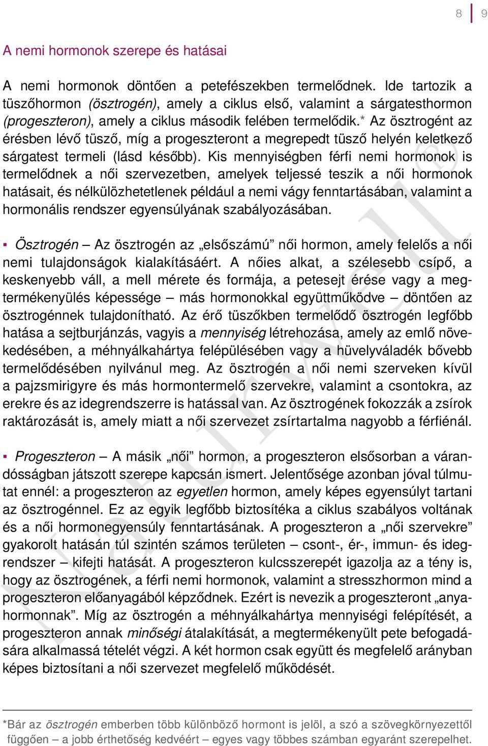 * Az ösztrogént az érésben lévő tüsző, míg a progeszteront a megrepedt tüsző helyén keletkező sárgatest termeli (lásd később).