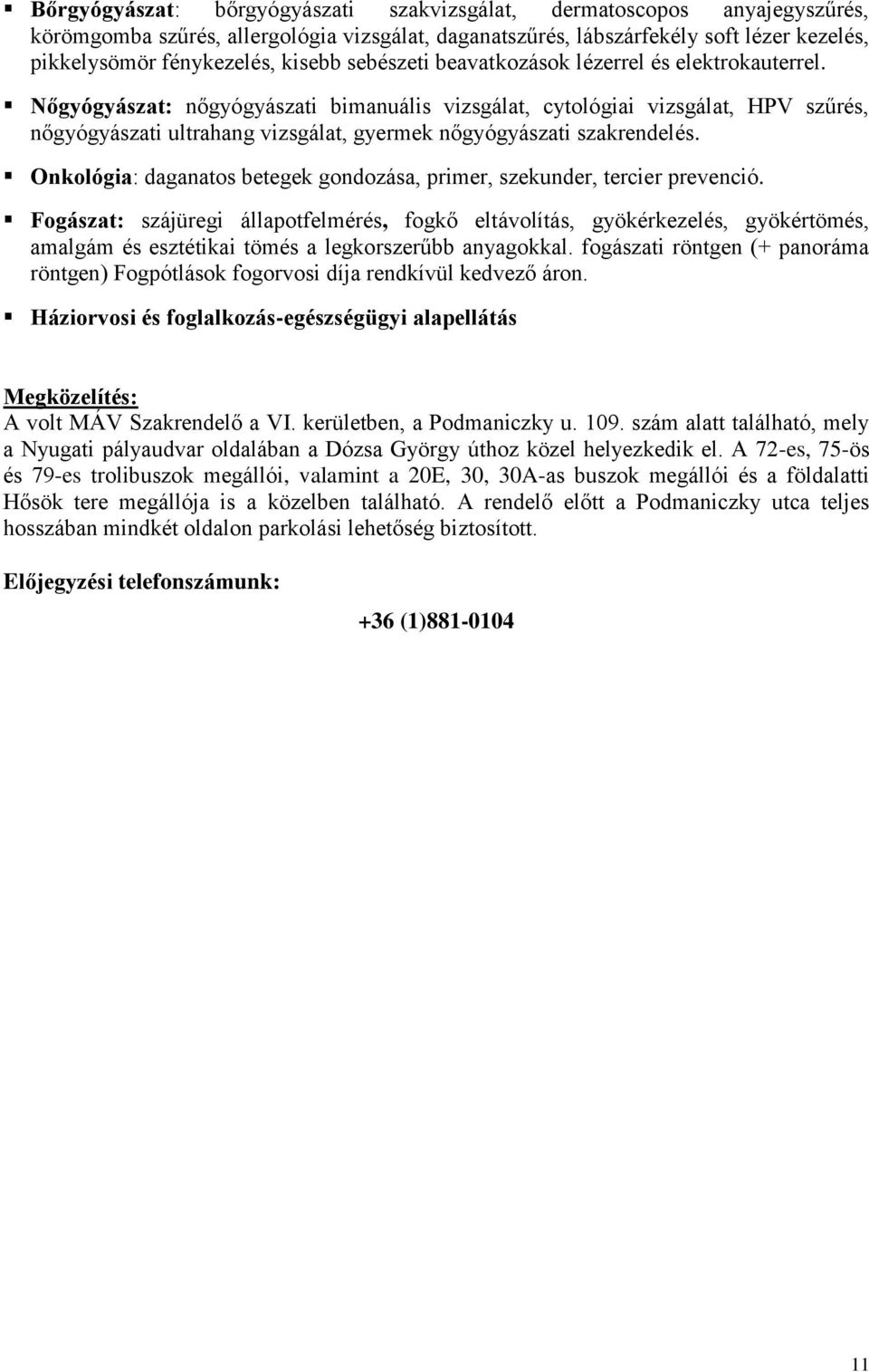 Nőgyógyászat: nőgyógyászati bimanuális vizsgálat, cytológiai vizsgálat, HPV szűrés, nőgyógyászati ultrahang vizsgálat, gyermek nőgyógyászati szakrendelés.