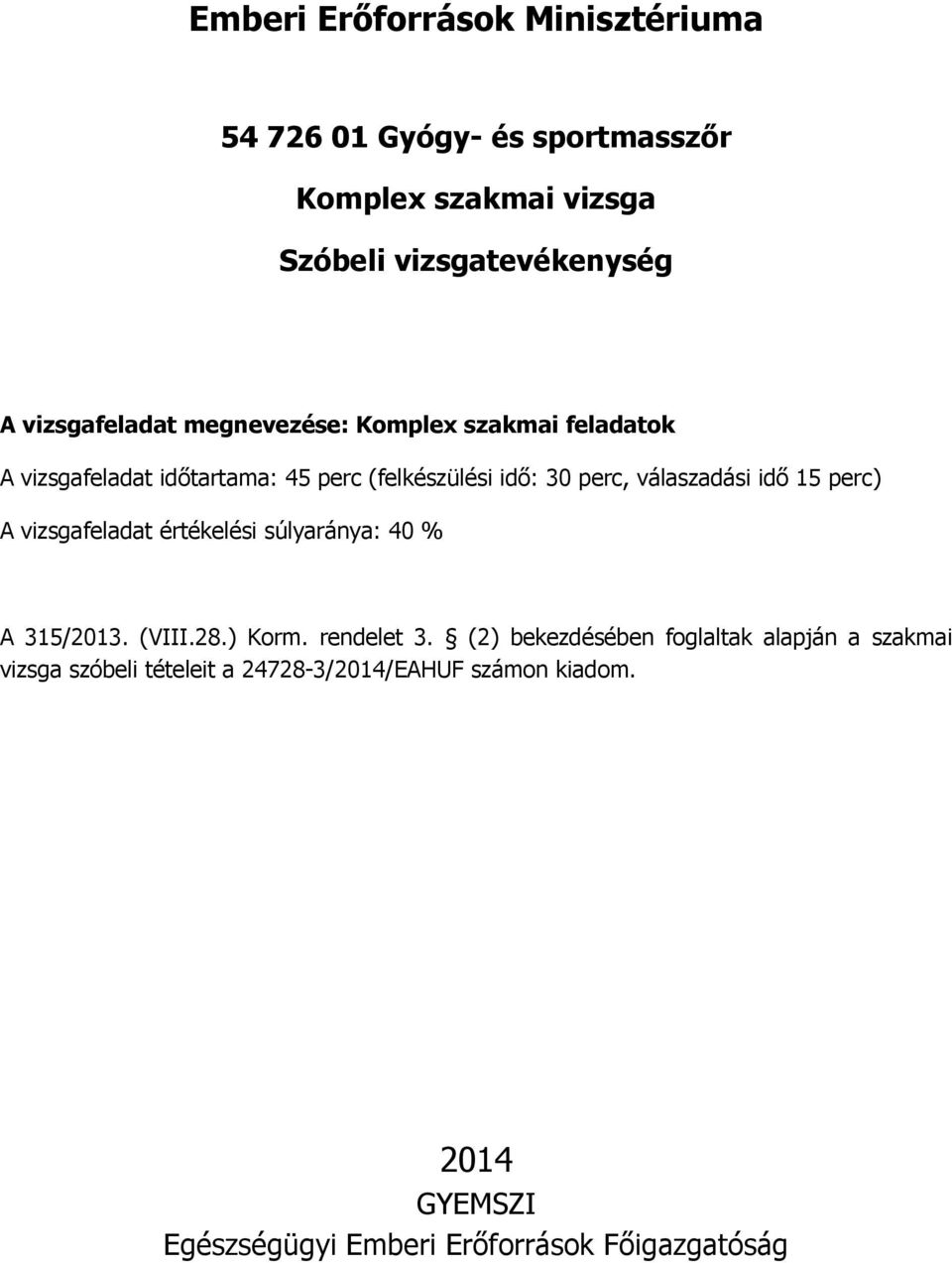 értékelési súlyaránya: 40 % A 315/2013. (VIII.28.) Korm. rendelet 3.