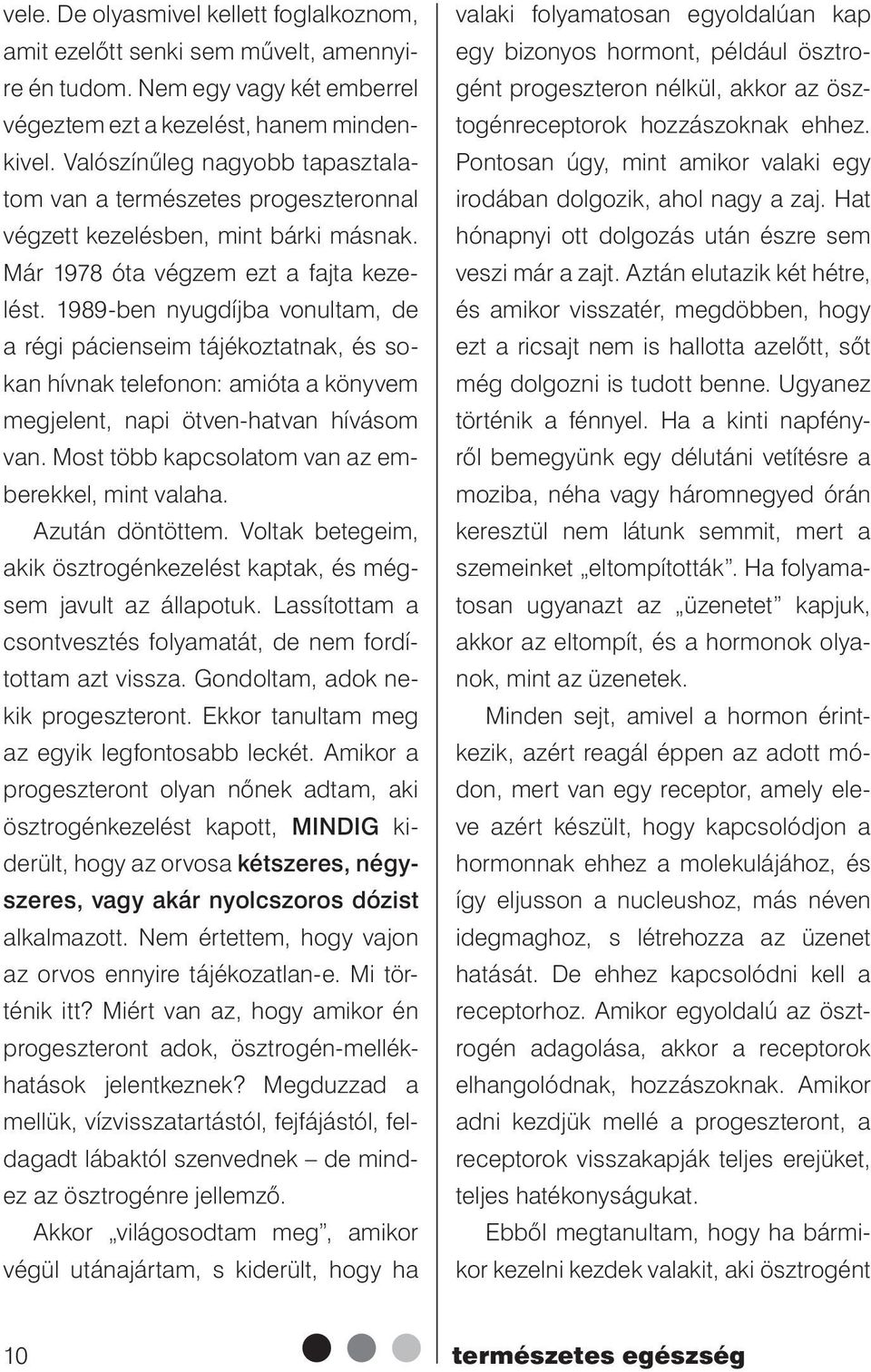 1989-ben nyugdíjba vonultam, de a régi pácienseim tájékoztatnak, és sokan hívnak telefonon: amióta a könyvem megjelent, napi ötven-hatvan hívásom van.