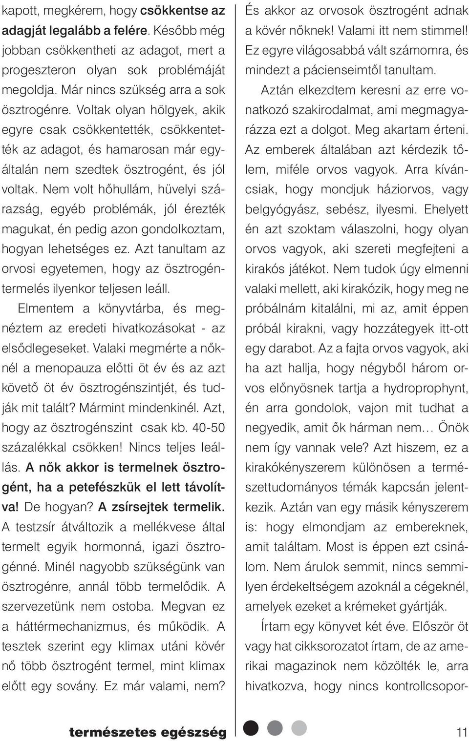 Nem volt hőhullám, hüvelyi szárazság, egyéb problémák, jól érezték magukat, én pedig azon gondolkoztam, hogyan lehetséges ez.